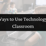 9 Ways to Use Technology in Classroom